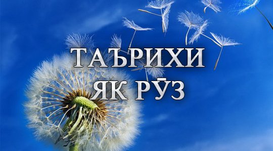 Таърихи имрӯз: Мавлуд, ҷашн, санаҳои таърихӣ, дамои ҳаво, бозори арз